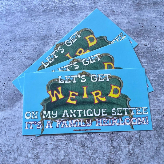 Let’s get weird on my antique settee Bumper Sticker
