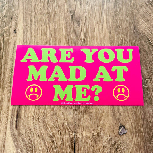Are you mad at me? Bumper Sticker