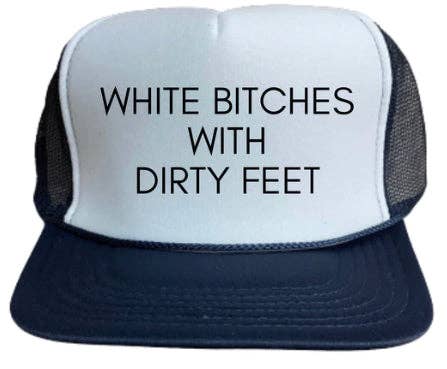 White B!tches With Dirty Feet Trucker Hat