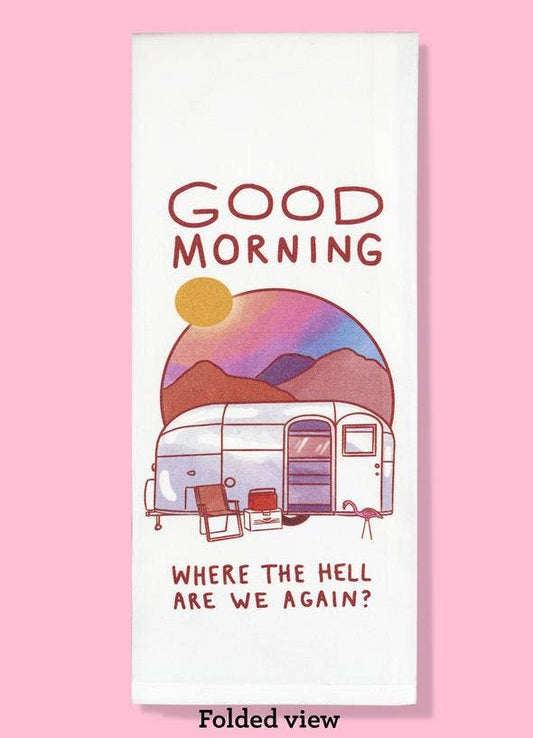 Good Morning...Where the Hell Are We? Dishtowel