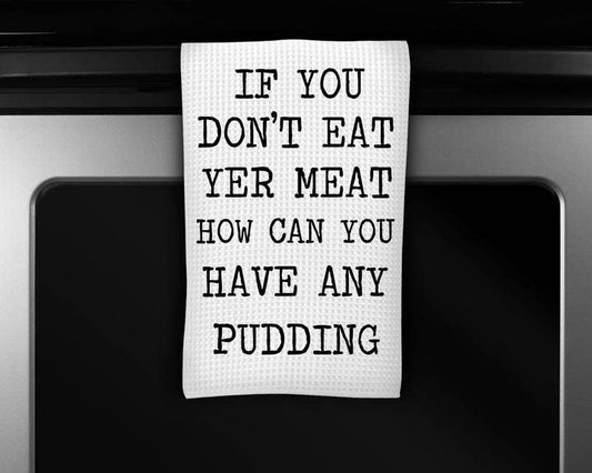 Funny Inappropriate Dish Towel, Kitchen Towel. " If You Don't Eat Yer Meat How Can You Have Any Pudding"