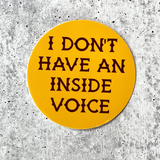 I don’t have an inside voice